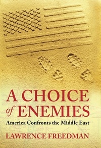 Lawrence Freedman - A Choice Of Enemies - America Confronts The Middle East.