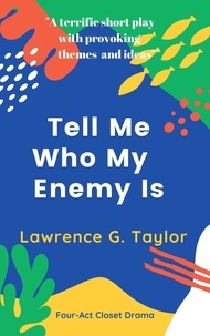  Lawrence G. Taylor - Tell Me Who My Enemy Is – a four-act closet drama.