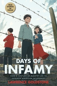 Lawrence Goldstone - Days of Infamy: How a Century of Bigotry Led to Japanese American Internment (Scholastic Focus).