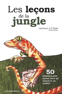 Lawrence J-E Poole et Suzy Ethier - Les leÃ§ons de la jungle - 50 histoires pour mieux vivre au travail et en sociÃ©tÃ©.