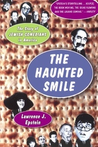 Lawrence J. Epstein - The Haunted Smile - The Story Of Jewish Comedians In America.
