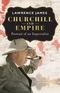 Lawrence James - Churchill and Empire - Portrait of an Imperialist.