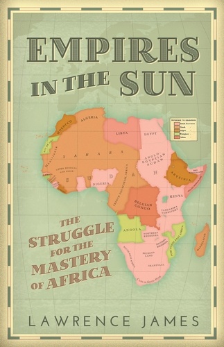 Lawrence James - Empires in the Sun - The Struggle for the Mastery of Africa.