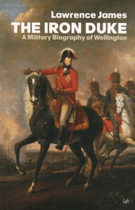 Lawrence James - The Iron Duke - A Military Biography of Wellington.