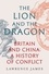 The Lion and the Dragon. Britain and China: A History of Conflict