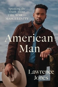 Lawrence Jones - American Man - Speaking the Truth about the War on Masculinity.