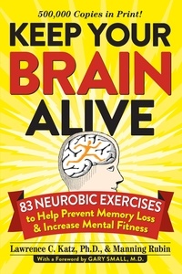 Lawrence Katz et Manning Rubin - Keep Your Brain Alive - 83 Neurobic Exercises to Help Prevent Memory Loss and Increase Mental Fitness.
