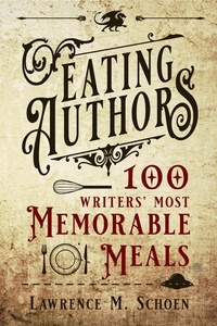  Lawrence M. Schoen - Eating Authors: One Hundred Writers' Most Memorable Meals.