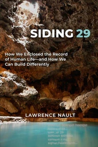 Siding 29: How We Enclosed the Record of Human Life—and How We Can Build Differently