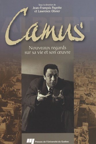 Lawrence Olivier et Jean-François Payette - Albert Camus - Nouveaux regards sur sa vie et son oeuvre.