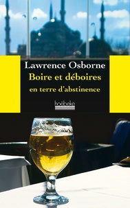 Lawrence Osborne - Boire et déboires en terre d'abstinence.