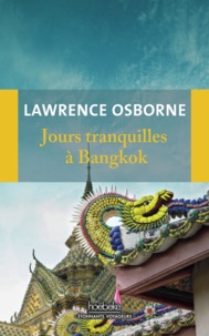 Lawrence Osborne - Jours tranquilles à Bangkok.