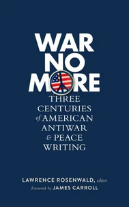 War No More: Three Centuries of American Antiwar &amp; Peace Writing (LOA #278)