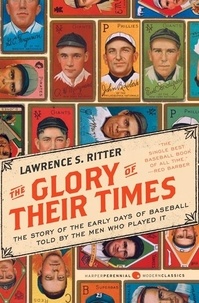 Lawrence S Ritter - The Glory of Their Times - The Story of the Early Days of Baseball Told by the Men Who Played It.