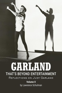  Lawrence Schulman - Garland – That’s Beyond Entertainment – Reflections on Judy Garland Volume 2.