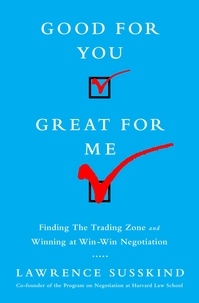 Lawrence Susskind - Good for You, Great for Me - Finding the Trading Zone and Winning at Win-Win Negotiation.