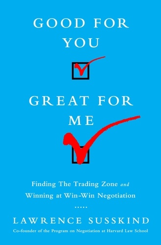 Good for You, Great for Me. Finding the Trading Zone and Winning at Win-Win Negotiation