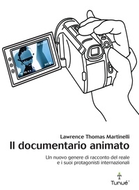 Lawrence Thomas Martinelli - Il documentario animato. Un nuovo genere di racconto del reale e i suoi protagonisti internazionali.