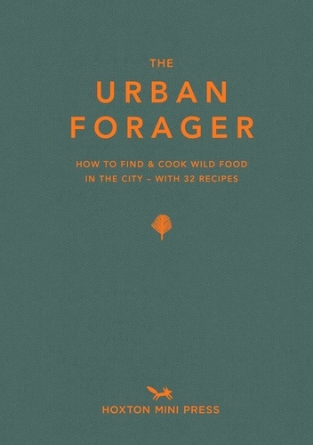 Lawrence Wross - The urban forager - How to find & cook wild food in the city with 32 recipes.