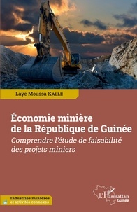 Laye Moussa Kallé - Economie minière de la République de Guinée - Comprendre l'étude de faisabilité des projets miniers.