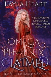  Layla Heart - Omega Phoenix: Claimed: A Paranormal Omegaverse Reverse Harem Romance - Her Shifter Harem's Babies, #1.