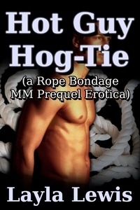  Layla Lewis - Hot Guy Hog-Tie (a Rope Bondage MM Prequel Erotica) - Neighbors, #1.