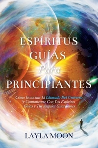  Layla Moon - Espíritus Guías Para Principiantes: Cómo Escuchar El Llamado Del Universo y Comunicarte Con Tus Espíritus Guías y Tus Ángeles Guardianes - Layla Moon Español, #2.