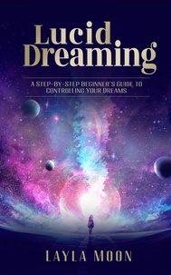  Layla Moon - Lucid Dreaming: A Step-By-Step Beginners Guide to Controlling Your Dreams - Spiritual Growth, #1.