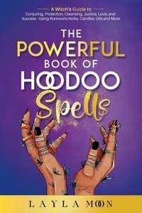  Layla Moon - The Powerful Book of Hoodoo Spells: A Witch's Guide to Conjuring, Protection, Cleansing, Justice, Love, and Success - Using Rootwork, Herbs, Candles, Oils and More - Hoodoo Secrets, #3.