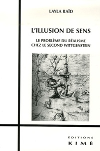 Layla Raïd - L'illusion de sens - Le problème du réalisme chez le second Wittgenstein.