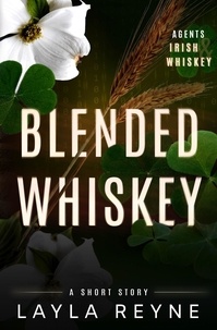  Layla Reyne - Blended Whiskey: An Agents Irish and Whiskey Short Story - Agents Irish and Whiskey, #4.5.