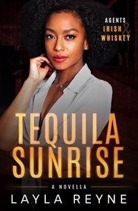  Layla Reyne - Tequila Sunrise: An Agents Irish and Whiskey Novella - Agents Irish and Whiskey, #4.