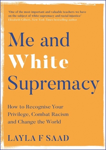 Me and White Supremacy. How to Recognise Your Privilege, Combat Racism and Change the World