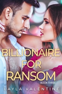  Layla Valentine - Billionaire For Ransom (Book Three) - Billionaire For Ransom, #3.