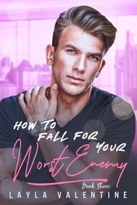  Layla Valentine - How To Fall For Your Worst Enemy (Book Three) - How To Fall For Your Worst Enemy, #3.