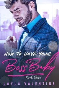  Layla Valentine - How To Have Your Boss' Baby (Book Three) - How To Have Your Boss' Baby, #3.