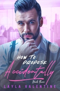  Layla Valentine - How To Propose Accidentally (Book Three) - How To Propose Accidentally, #3.