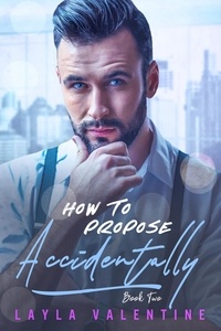  Layla Valentine - How To Propose Accidentally (Book Two) - How To Propose Accidentally, #2.