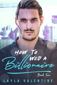  Layla Valentine - How To Wed A Billionaire (Book Two) - How To Wed A Billionaire, #2.