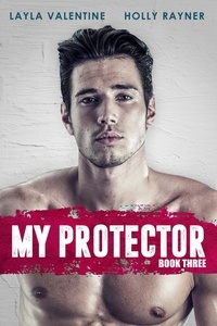  Layla Valentine et  Holly Rayner - My Protector (Book Three) - My Protector, #3.