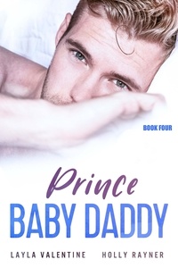  Layla Valentine et  Holly Rayner - Prince Baby Daddy (Book Four) - Prince Baby Daddy, #4.