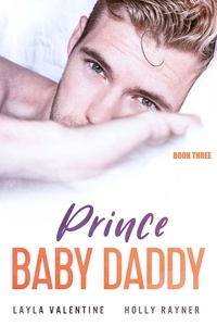  Layla Valentine et  Holly Rayner - Prince Baby Daddy (Book Three) - Prince Baby Daddy, #3.