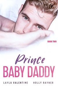 Layla Valentine et  Holly Rayner - Prince Baby Daddy (Book Two) - Prince Baby Daddy, #2.