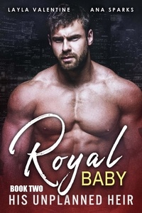  Layla Valentine et  Ana Sparks - Royal Baby: His Unplanned Heir (Book Two) - Royal Baby, #2.