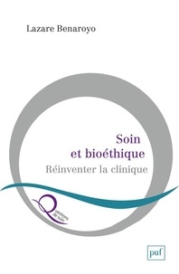 Lazare Benaroyo - Soin et bioéthique - Réinventer la clinique.