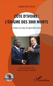 Lazare Koffi Koffi - Côte d'Ivoire : l'énigme des 3000 morts - La France au coeur du génocide ivoirien.