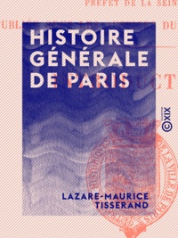Lazare-Maurice Tisserand - Histoire générale de Paris - Collection de documents fondée par M. le Bon Haussman.