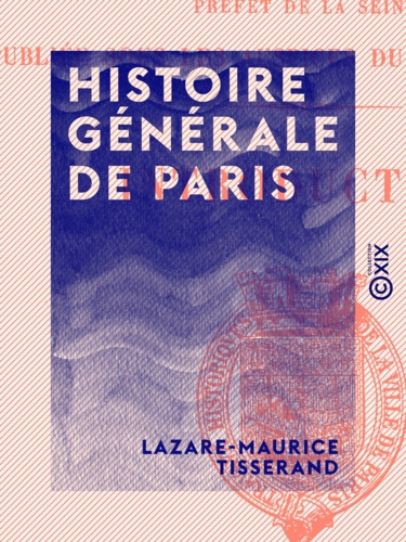 Histoire générale de Paris. Collection de documents fondée par M. le Bon Haussman