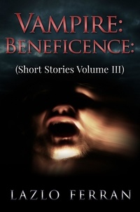  Lazlo Ferran - Vampire: Beneficence: (Short Stories Volume III) - Short Stories, #3.