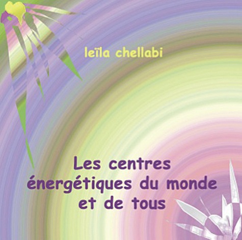 Leïla Chellabi - Les centres énergétiques du monde et de tous.